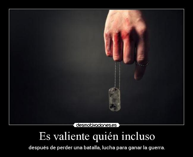 Es valiente quién incluso -