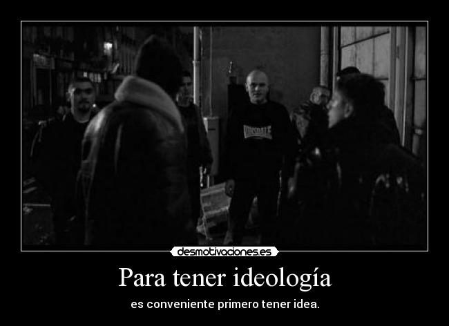 Para tener ideología -