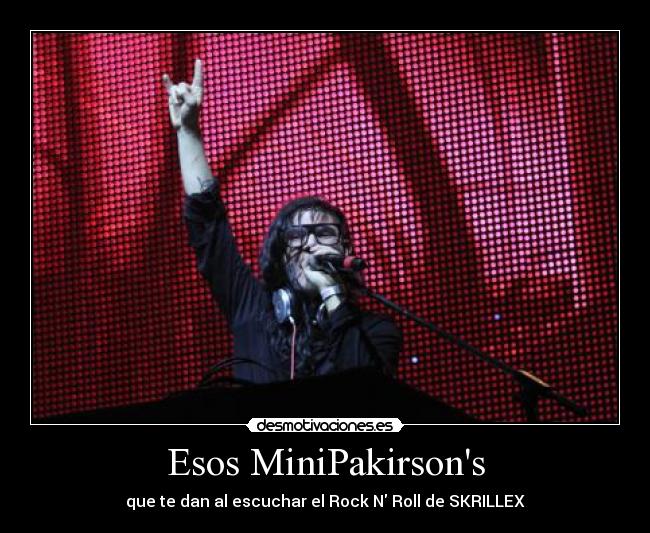 Esos MiniPakirsons - que te dan al escuchar el Rock N Roll de SKRILLEX