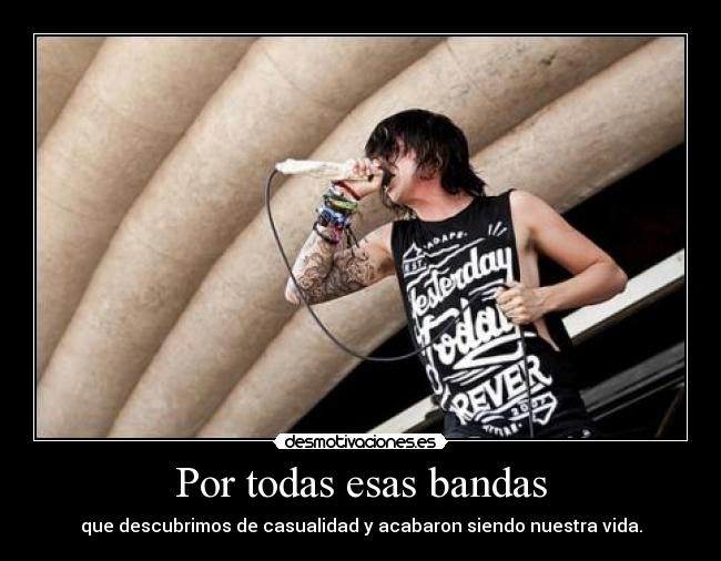 Por todas esas bandas - que descubrimos de casualidad y acabaron siendo nuestra vida.