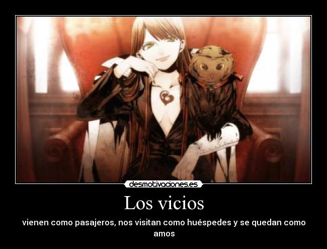 Los vicios - vienen como pasajeros, nos visitan como huéspedes y se quedan como amos