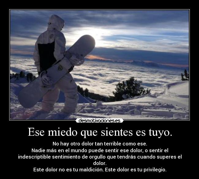 Ese miedo que sientes es tuyo. -