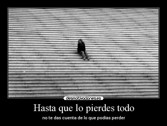 Hasta que lo pierdes todo - 