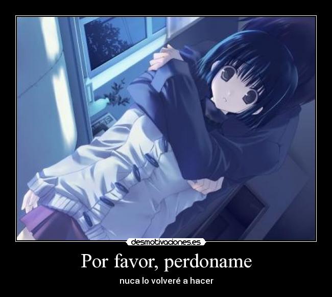 Por favor, perdoname - nuca lo volveré a hacer