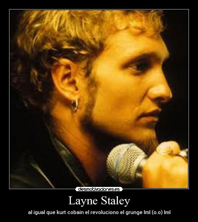 Layne Staley - al igual que kurt cobain el revoluciono el grunge lml (o.o) lml