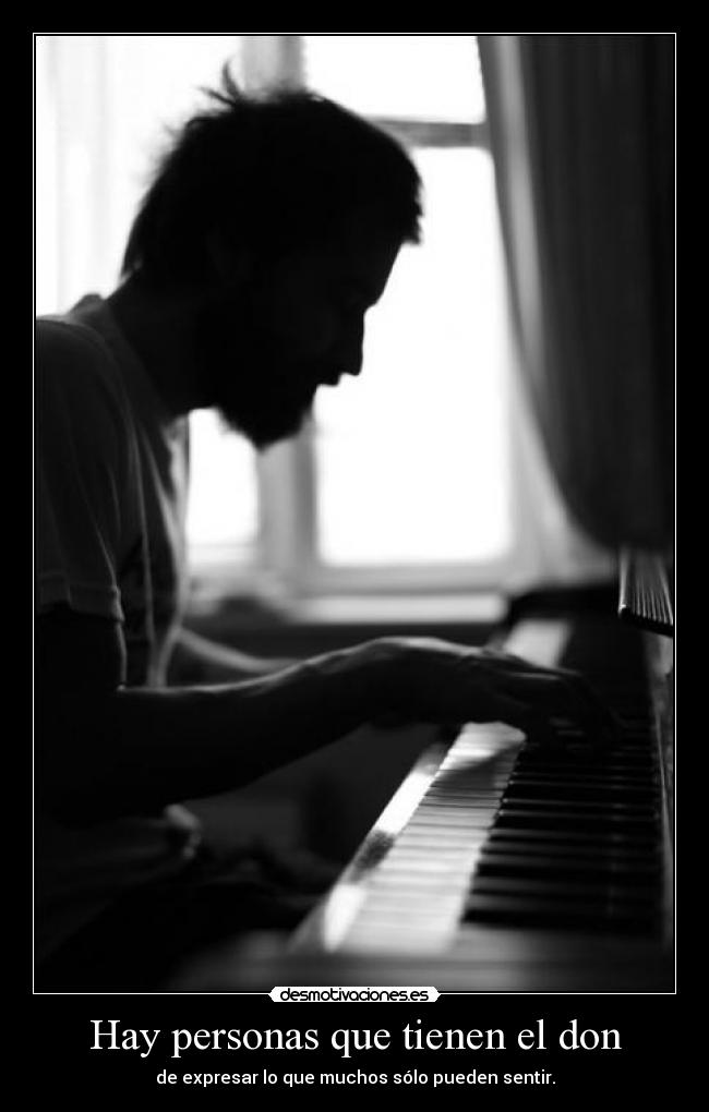 Hay personas que tienen el don - de expresar lo que muchos sólo pueden sentir.