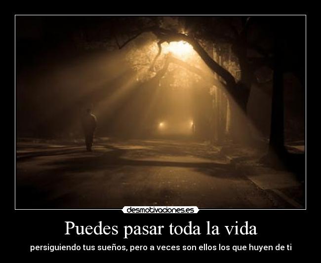 Puedes pasar toda la vida - persiguiendo tus sueños, pero a veces son ellos los que huyen de ti