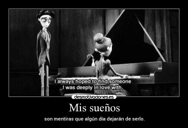 Mis sueños - son mentiras que algún día dejarán de serlo.