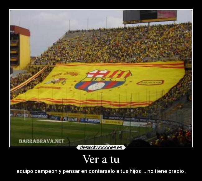 Ver a tu - equipo campeon y pensar en contarselo a tus hijos ... no tiene precio .