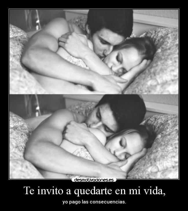 Te invito a quedarte en mi vida, - 