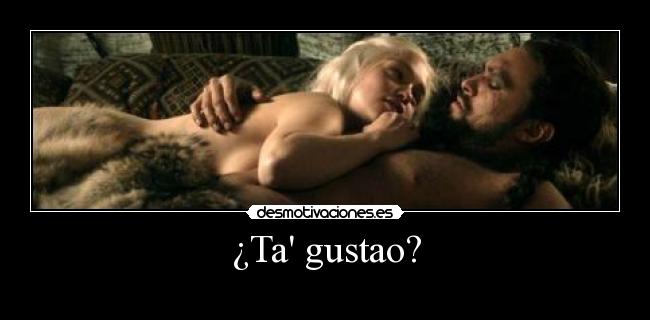 ¿Ta gustao? -
