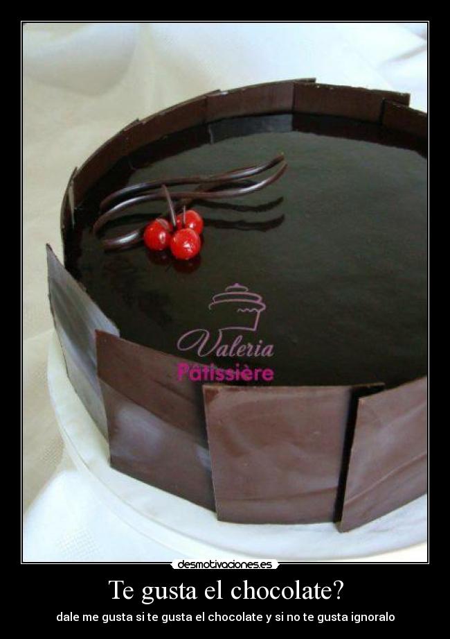 Te gusta el chocolate? -