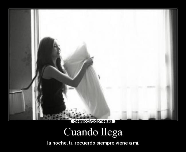 Cuando llega - la noche, tu recuerdo siempre viene a mi.