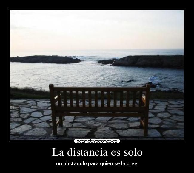 La distancia es solo - un obstáculo para quien se la cree.