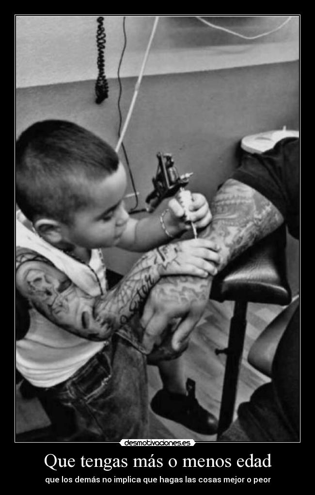 Que tengas más o menos edad - que los demás no implica que hagas las cosas mejor o peor