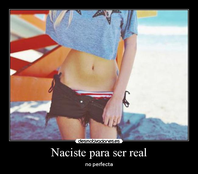 Naciste para ser real - no perfecta