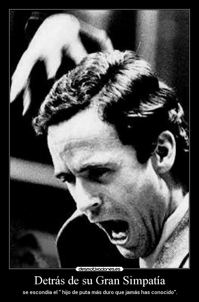 Detrás de su Gran Simpatía - se escondía el hijo de puta más duro que jamás has conocido.
