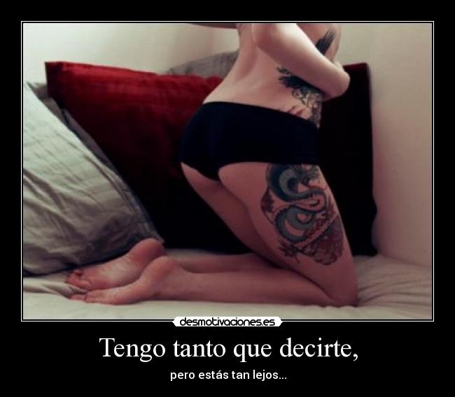 Tengo tanto que decirte, - pero estás tan lejos...