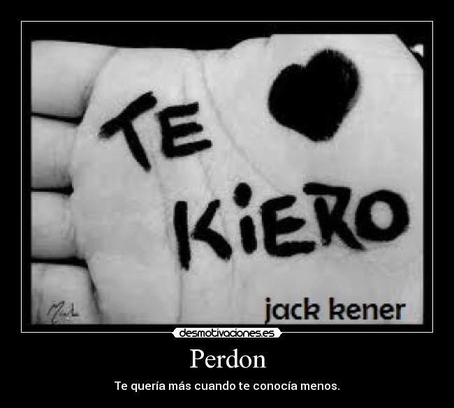 Perdon - Te quería más cuando te conocía menos.