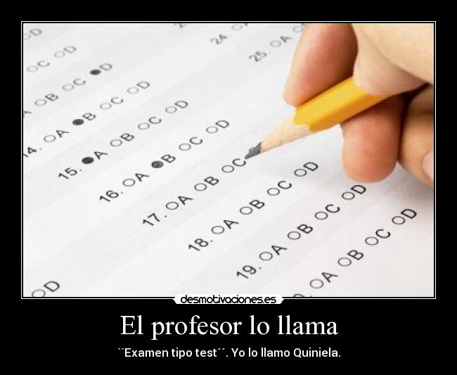 El profesor lo llama - ``Examen tipo test´´. Yo lo llamo Quiniela.