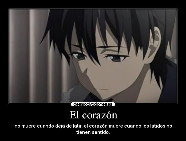 El corazón - no muere cuando deja de latir, el corazón muere cuando los latidos no tienen sentido.