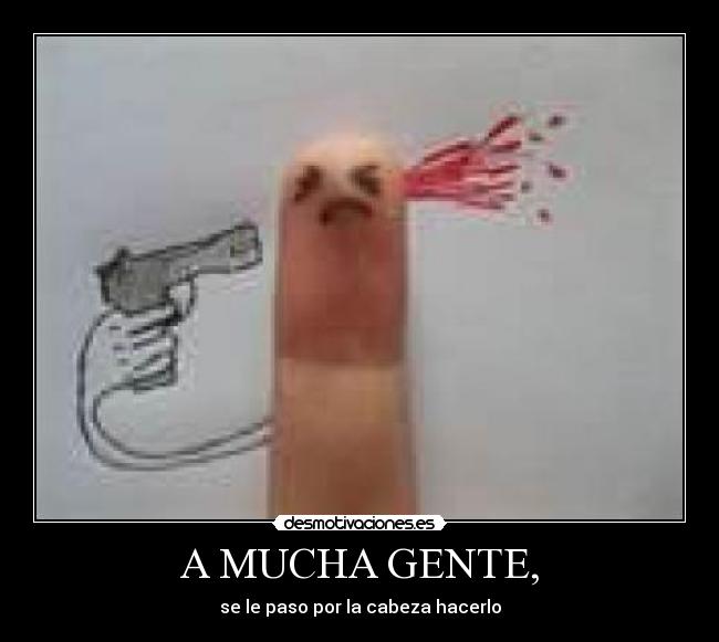 A MUCHA GENTE, - se le paso por la cabeza hacerlo
