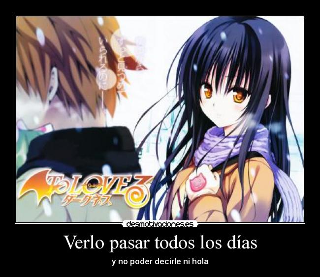 Verlo pasar todos los días - y no poder decirle ni hola