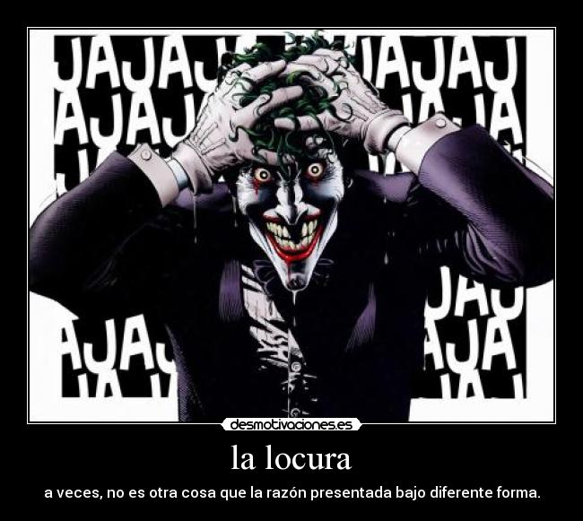 la locura - a veces, no es otra cosa que la razón presentada bajo diferente forma.