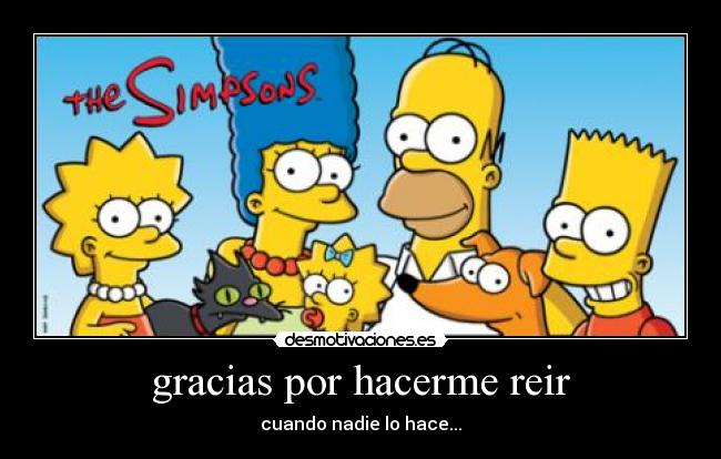 gracias por hacerme reir - cuando nadie lo hace...