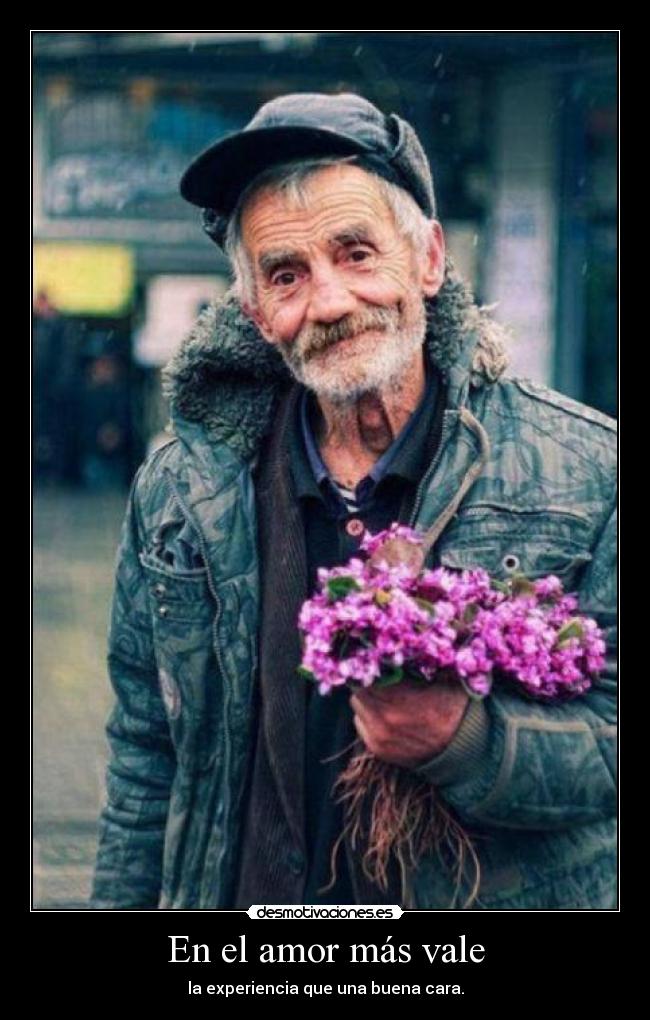 En el amor más vale - la experiencia que una buena cara.