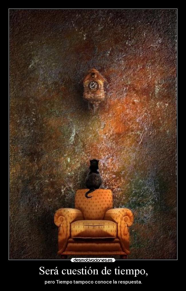 Será cuestión de tiempo, - pero Tiempo tampoco conoce la respuesta.