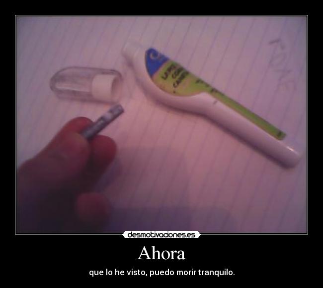 Ahora - que lo he visto, puedo morir tranquilo.