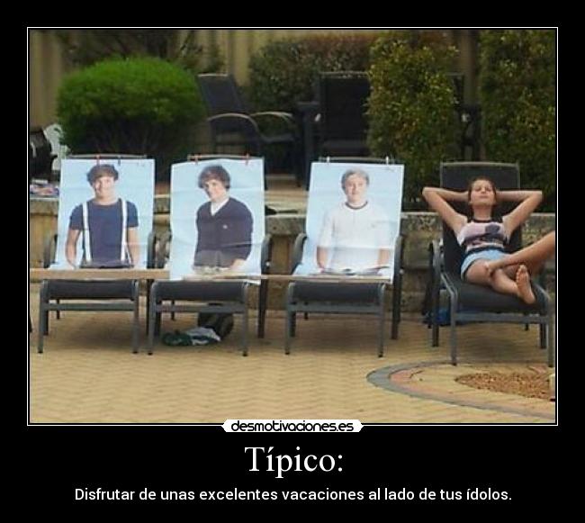Típico: - Disfrutar de unas excelentes vacaciones al lado de tus ídolos.