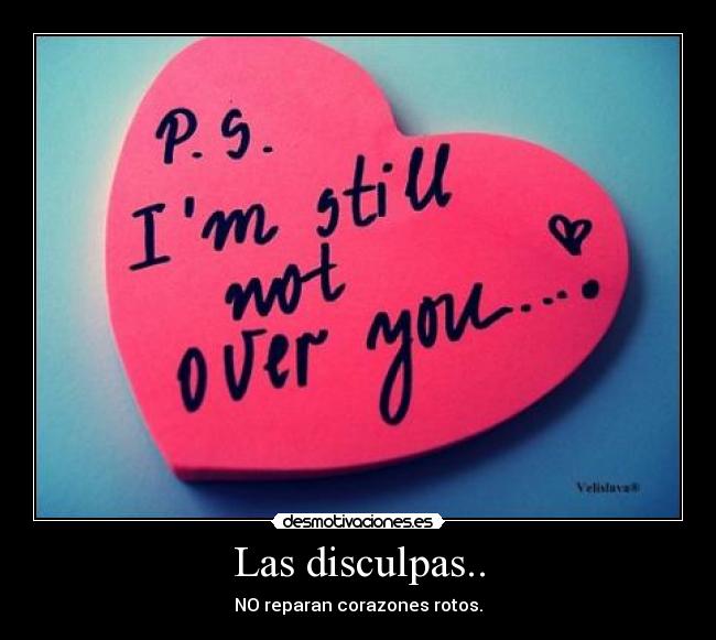 Las disculpas.. - NO reparan corazones rotos.