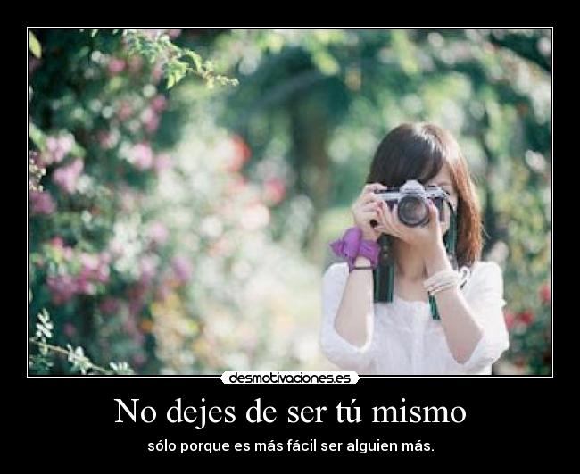 No dejes de ser tú mismo - sólo porque es más fácil ser alguien más.