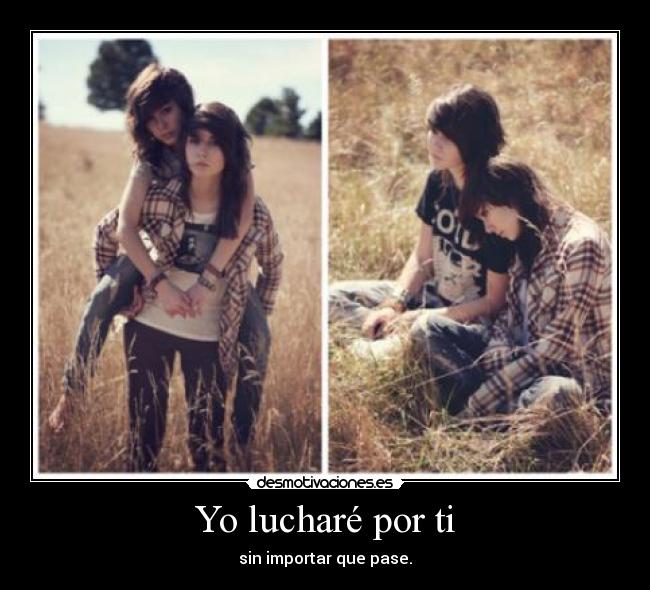 Yo lucharé por ti - sin importar que pase.