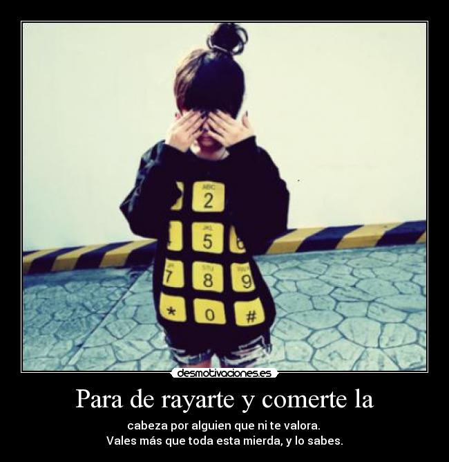 Para de rayarte y comerte la - 