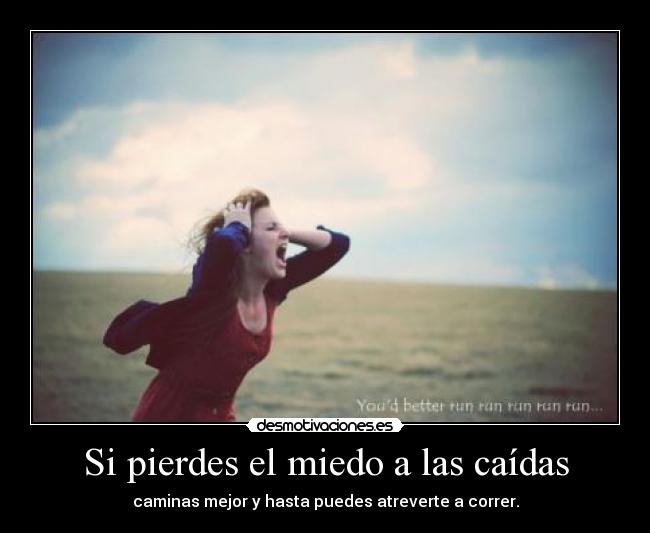 Si pierdes el miedo a las caídas - caminas mejor y hasta puedes atreverte a correr.