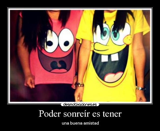 Poder sonreír es tener - una buena amistad