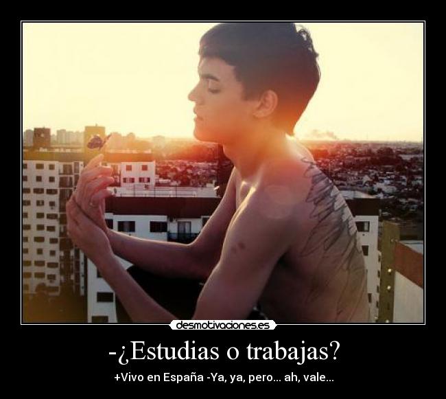 -¿Estudias o trabajas? -