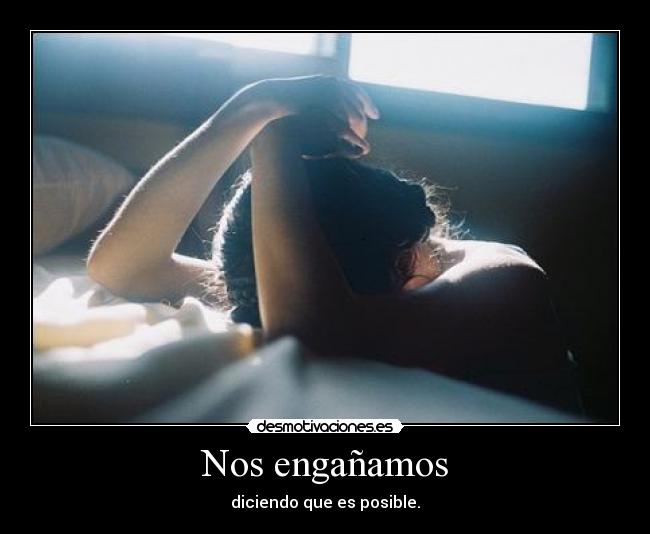 Nos engañamos - diciendo que es posible.