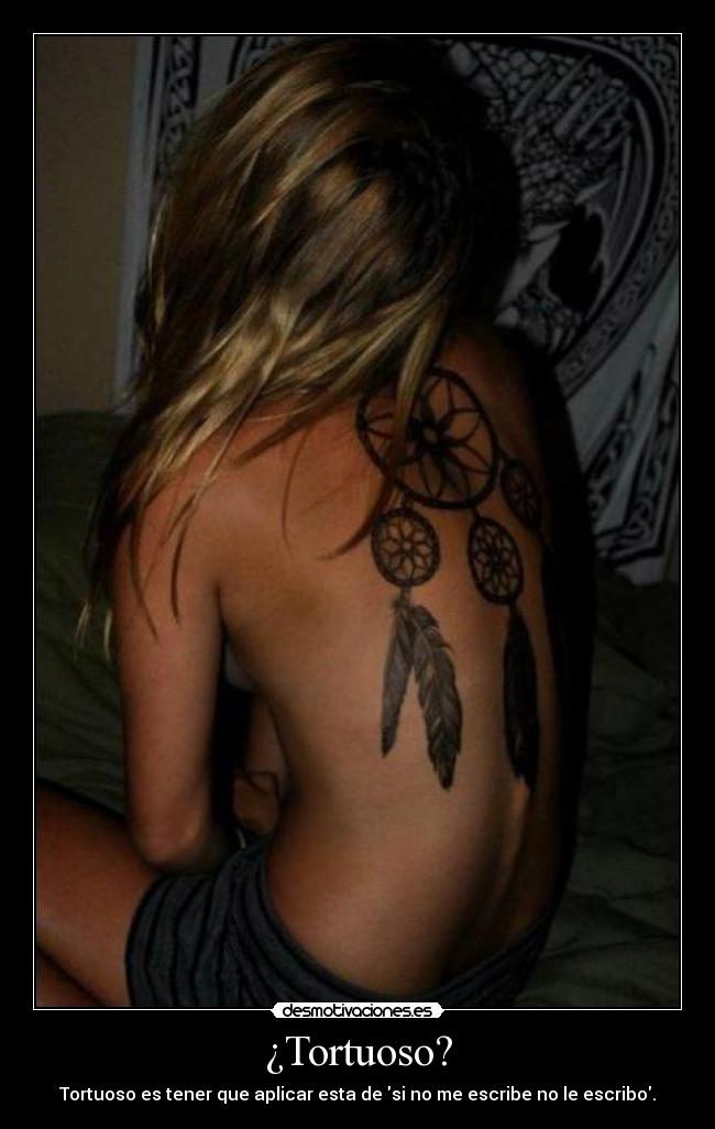 ¿Tortuoso? - Tortuoso es tener que aplicar esta de si no me escribe no le escribo.