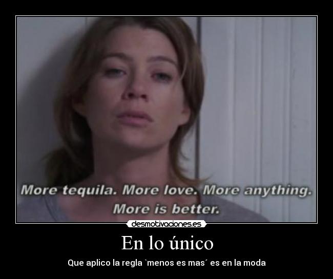 En lo único - Que aplico la regla `menos es mas´ es en la moda