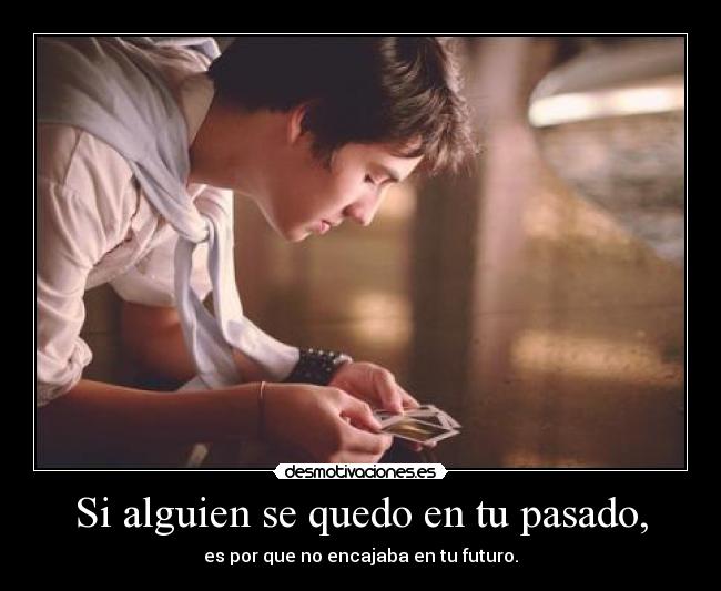 Si alguien se quedo en tu pasado, - 