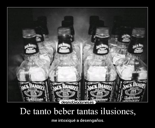 De tanto beber tantas ilusiones, - 