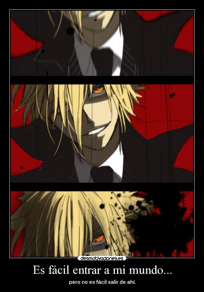 Es fácil entrar a mi mundo... - pero no es fácil salir de ahí.