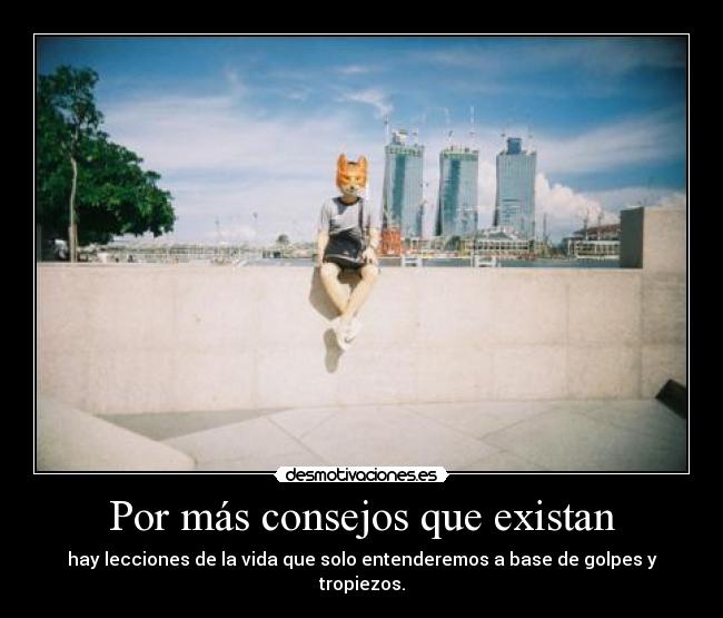 Por más consejos que existan -