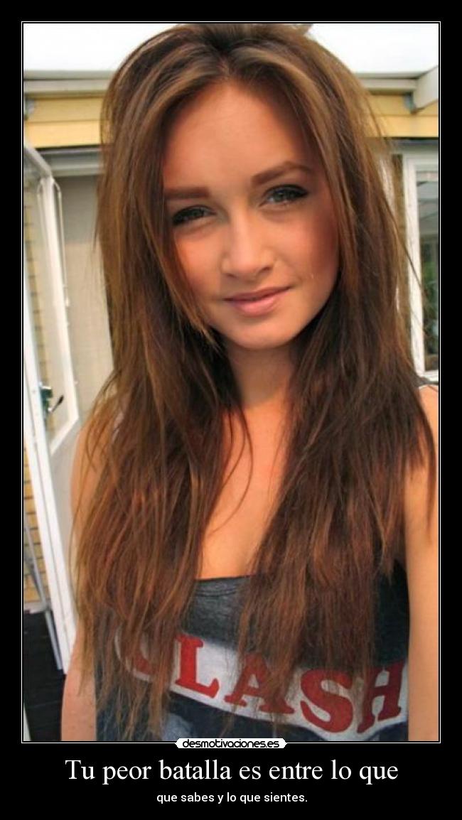 Tu peor batalla es entre lo que - que sabes y lo que sientes.