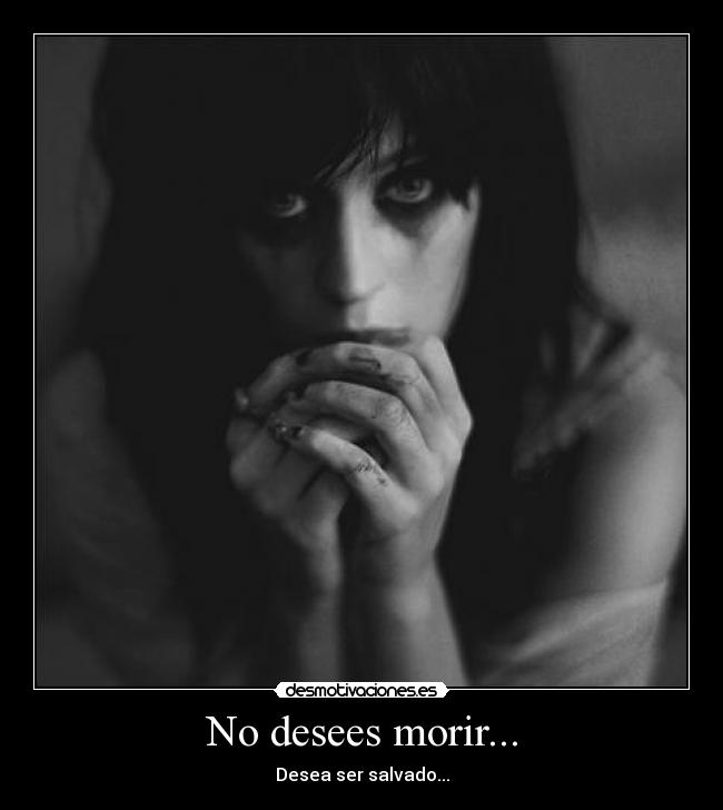 No desees morir... - Desea ser salvado...