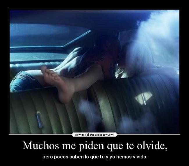 Muchos me piden que te olvide, -